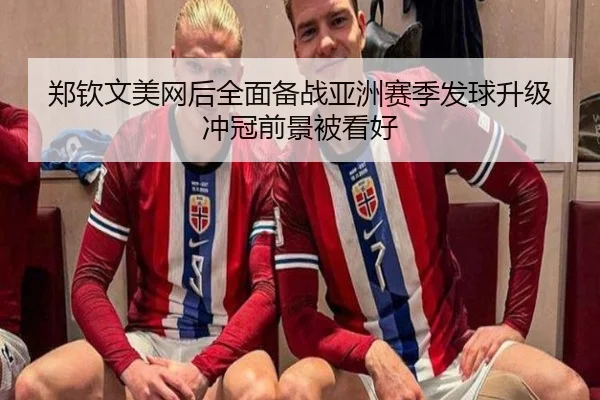 郑钦文美网后全面备战亚洲赛季发球升级冲冠前景被看好